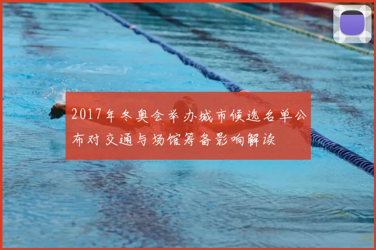 2017年冬奥会举办城市候选名单公布对交通与场馆筹备影响解读