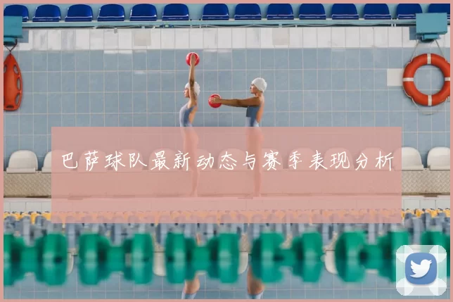 巴萨球队最新动态与赛季表现分析