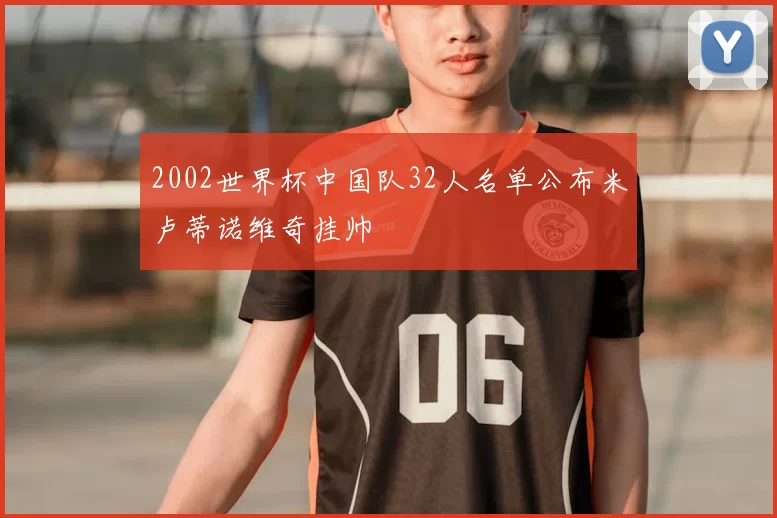 2002世界杯中国队32人名单公布米卢蒂诺维奇挂帅