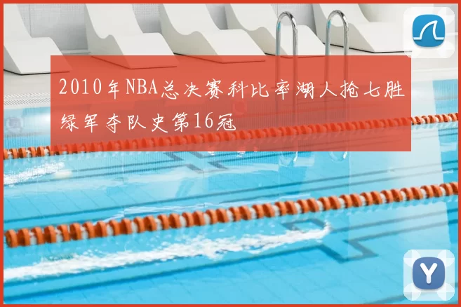 2010年NBA总决赛科比率湖人抢七胜绿军夺队史第16冠