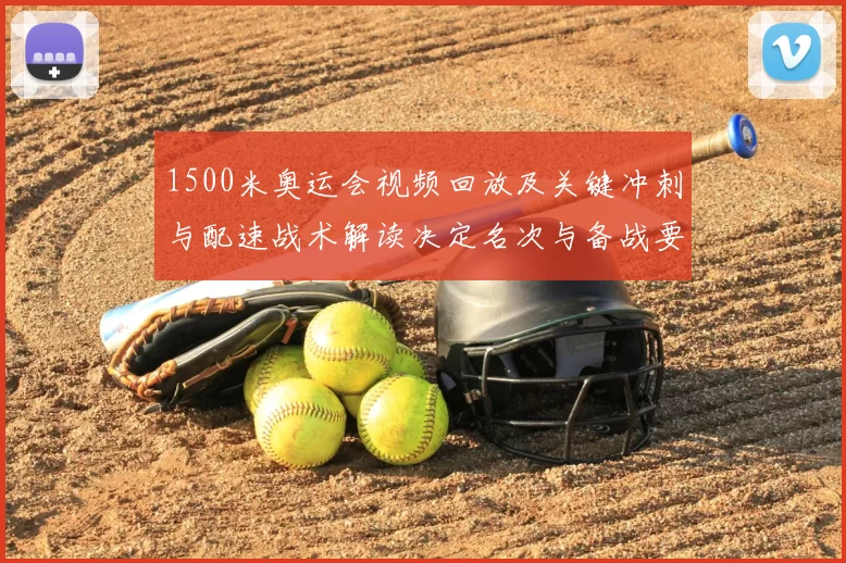1500米奥运会视频回放及关键冲刺与配速战术解读决定名次与备战要点