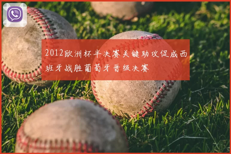 2012欧洲杯半决赛关键助攻促成西班牙战胜葡萄牙晋级决赛