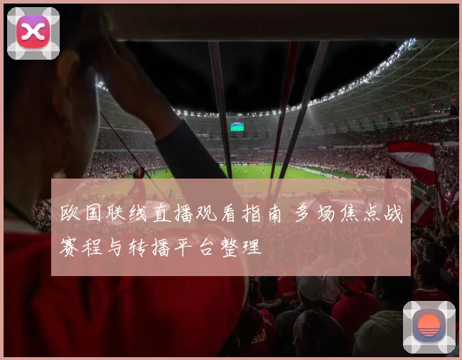 欧国联线直播观看指南 多场焦点战赛程与转播平台整理