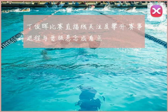 丁俊晖比赛直播线关注度攀升 赛事进程与晋级悬念成看点