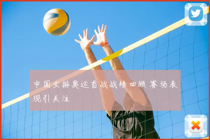 中国女排奥运首战战绩回顾 赛场表现引关注