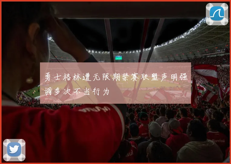 勇士格林遭无限期禁赛联盟声明强调多次不当行为
